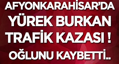 Afyon'da yürek burkan trafik kazası!