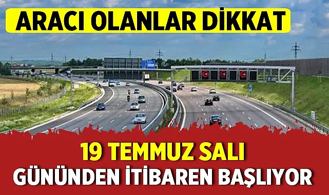 Aracı olanlar: 19 Temmuz Salı gününden itibaren başlıyor