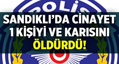 Sandıklı'da tartıştığı kişiyi ve karısını öldürdü