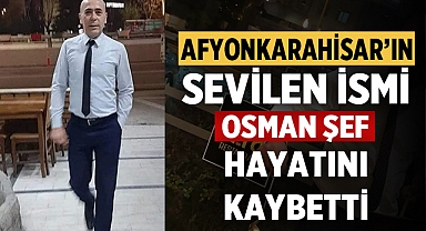 Afyonkarahisar'ın sevilen ismi 'Osman Şef' hayatını kaybetti