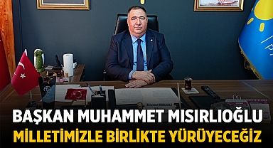 Muhammet Mısırlıoğlu: Milletimizle Beraber Yürüyeceğiz