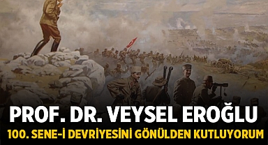 Prof. Dr. Veysel EROĞLU : 100. Sene-i devriyesini gönülden kutluyorum