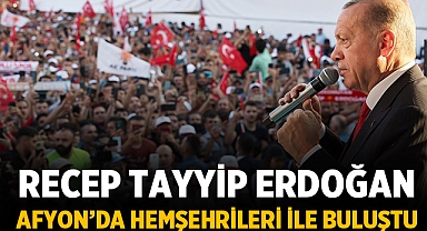 Recep Tayyip Erdoğan, Afyon'da Hemşehrileri ile buluştu!