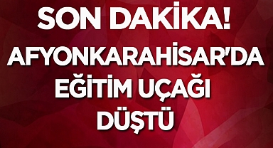 Son Dakika: Afyonkarahisar'da eğitim uçağı düştü