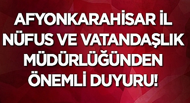 Afyonkarahisar İl Nüfus ve Vatandaşlık Müdürlüğü duyurdu!