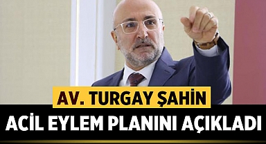 Av. Turgay Şahin Acil Eylem Planını açıkladı