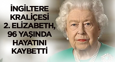 İngiltere Kraliçesi 2. Elizabeth hayatını kaybetti.