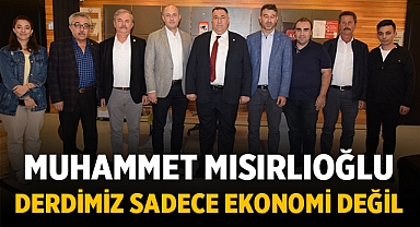 Muhammet Mısırlıoğlu: Derdimiz sadece ekonomi değil