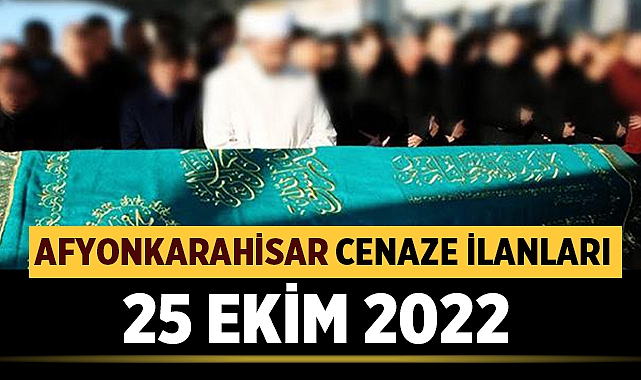Afyon Cenaze İlanları: 25 Ekim 2022 Salı