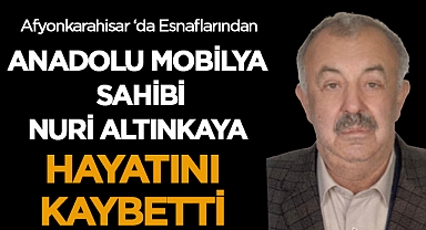 Afyonkarahisar'da Esnaf Nuri Altınkaya hayatını kaybetti