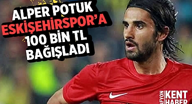 Afyonlu Alper Potuk, Eskişehirspor'a 100 bin TL bağışladı