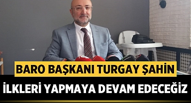 Baro Başkanı Turgay Şahin: İlkleri yapmaya devam edeceğiz