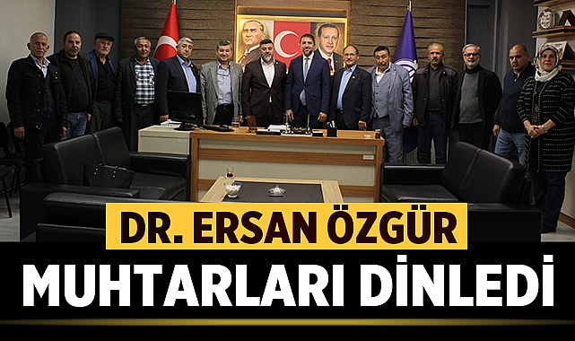 Dr. Ersan Özgür, muhtarları dinledi