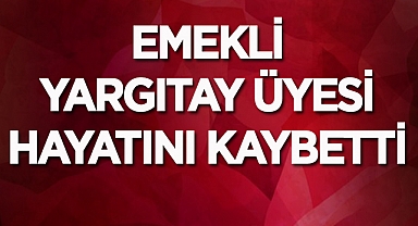Emekli Yargıtay Üyesi Hakim hayatını kaybetti