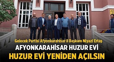 Gelecek Partisi Afyonkarahisar İl Başkanı Niyazi Ertaş: Huzur Evi yeniden açılsın!