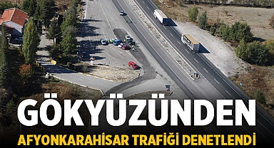 Gökyüzünden Afyonkarahisar Trafiği Denetlendi