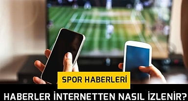 Spor Haberleri İnternetten Nasıl İzlenir?