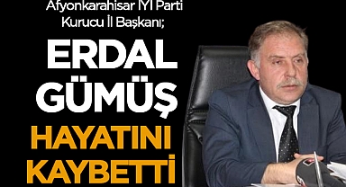 İYİ Parti Kurucu İl Başkanı Erdal Gümüş hayatını kaybetti