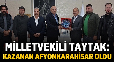 Milletvekili Taytak: Kazanan Afyonkarahisar oldu
