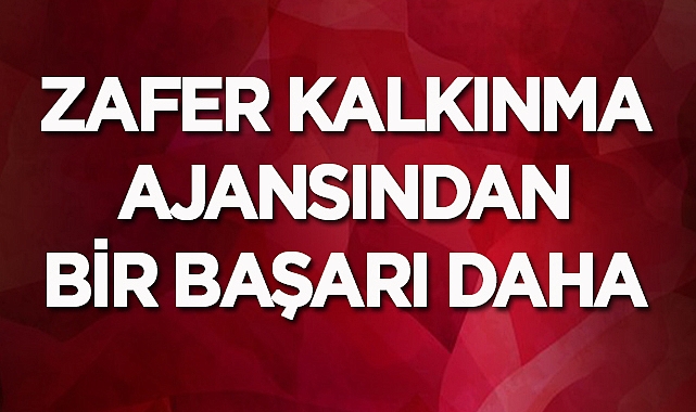 Zafer Kalkınma Ajansı bir başarıya daha imza attı