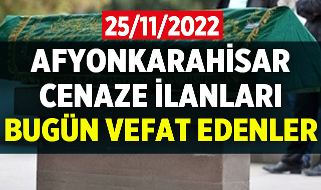Afyon Cenaze İlanları: 25 Kasım 2022 Cuma