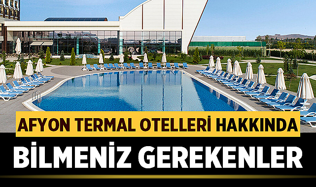 Afyon Termal Otelleri Hakkında Bilmeniz Gerekenler