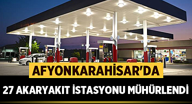 Afyonkarahisar'da 27 akaryakıt istasyonu mühürlendi