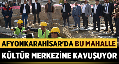 Afyonkarahisar'da bu mahalle kültür merkezine kavuşuyor