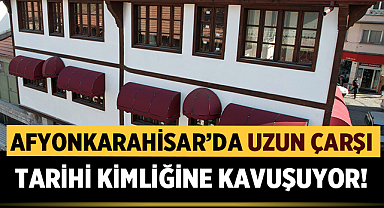 Afyonkarahisar'da Uzun Çarşı Tarihi Kimliğine Kavuşuyor