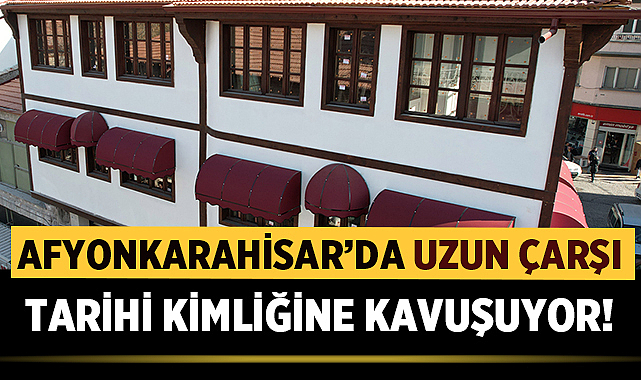 Afyonkarahisar'da Uzun Çarşı Tarihi Kimliğine Kavuşuyor