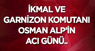 Afyonkarahisar İkmal ve Garnizon Komutanının acı günü!