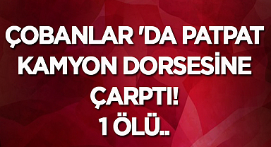 Çobanlar 'da Patpat kamyon dorsesine çarptı: 1 Ölü