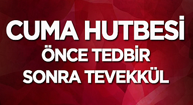Cuma Hutbesi: Önce Tedbir Sonra Tevekkül