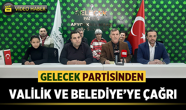 Gelecek Partisinden Valilik ve Belediye'ye çağrı