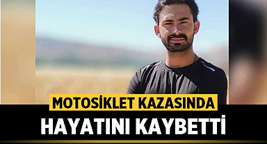 Motosiklet kazasında hayatını kaybetti