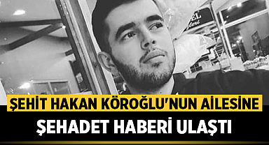Piyade Sözleşmeli Er Hakan Köroğlu'nun ailesine şehadet haberi ulaştı