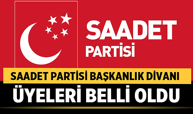 Saadet Partisi Yeni Dönem Başkanlık Divanı Üyeleri Belli Oldu