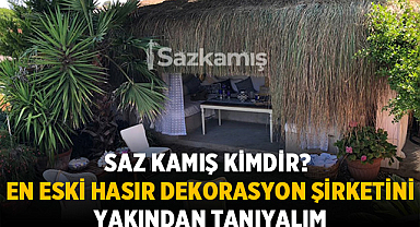 Saz Kamış Kimdir? En Eski Hasır Dekorasyon Şirketini Yakından Tanıyalım