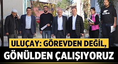 Uluçay: Görevden değil, gönülden çalışıyoruz