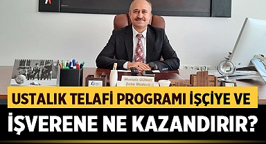 Ustalık Telafi Programı işçiye ve işverene ne kazandırır?
