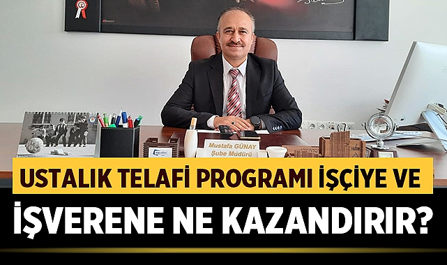 Ustalık Telafi Programı işçiye ve işverene ne kazandırır?