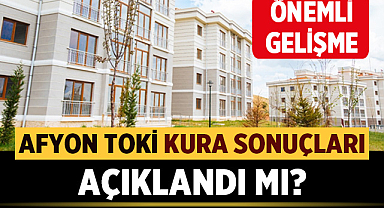 Afyon Toki kura sonuçları açıklandı mı?