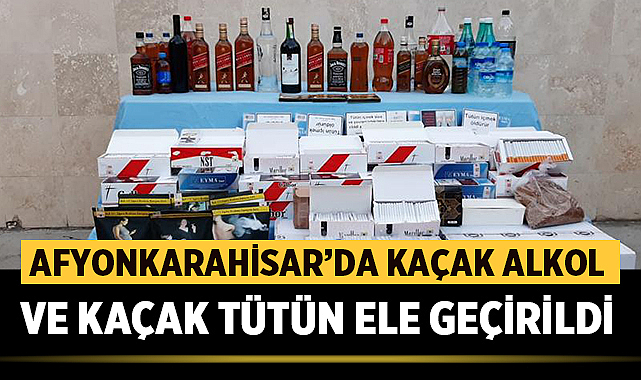 Afyonkarahisar'da kaçak alkol ve tütün ele geçirildi