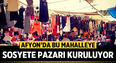 Afyonkarahisar'da sosyete pazarı kuruluyor