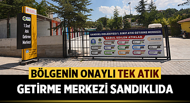 Bölgenin onaylı tek atık getirme merkezi Sandıklıda