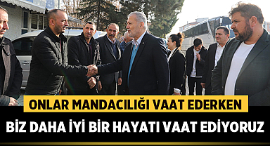 Onlar mandacılığı vaat ederken, biz daha iyi bir hayatı vaat ediyoruz