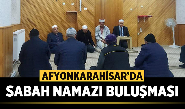 Afyonkarahisar'da Sabah Namazı Buluşması gerçekleştirildi
