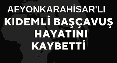 Afyonkarahisar'lı Kıdemli Başçavuş Hayatını Kaybetti!