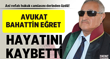 Avukat Bahattin Eğret Hayatını Kaybetti!