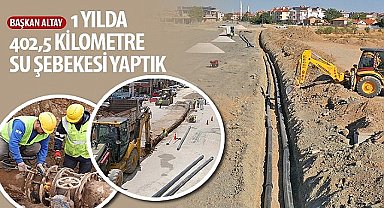 Başkan Altay: “Bir Yılda 402,5 Kilometre Su Şebekesi Yaptık